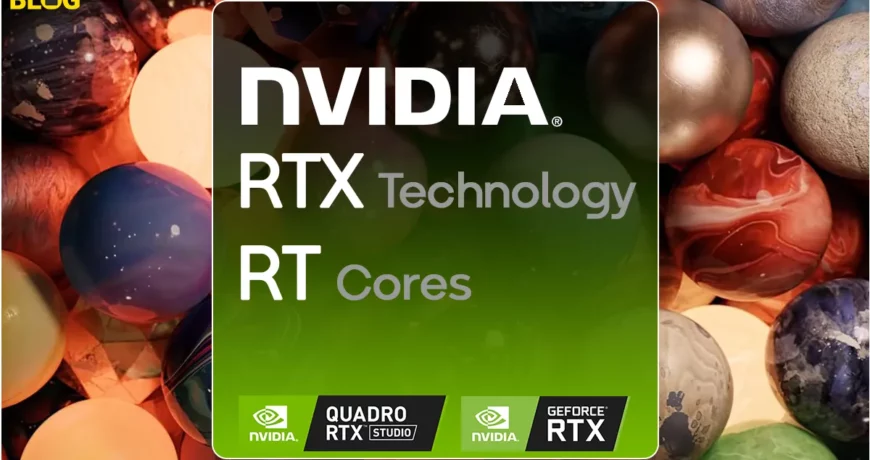فناوری Nvidia RTX و هسته‌های RT: انقلابی در گرافیک و شبیه‌سازی بلادرنگ